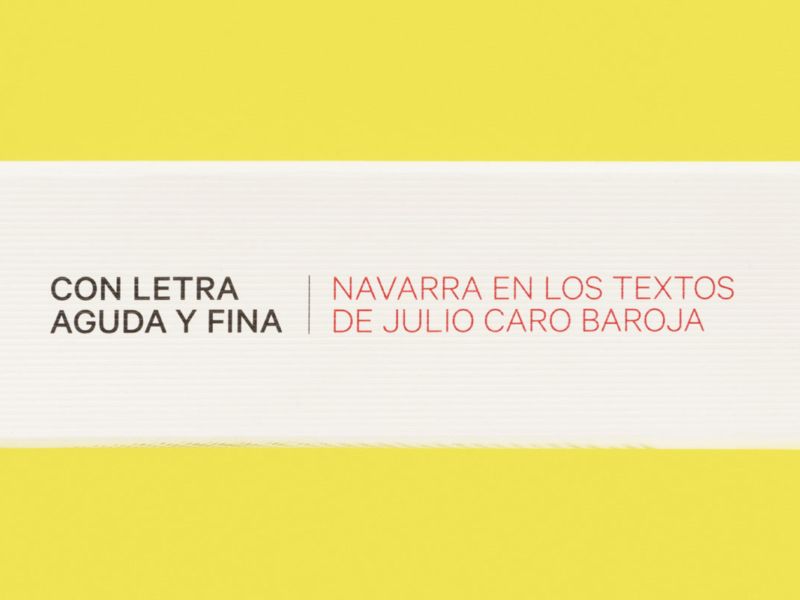 «Con letra aguda y fina, Navarra en los textos de Julio Caro Baroja»